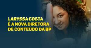 Laryssa Costa é a nova diretora de conteúdo da BP